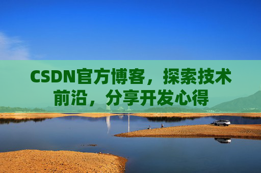 CSDN官方博客，探索技术前沿，分享开发心得
