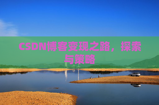 CSDN博客变现之路，探索与策略