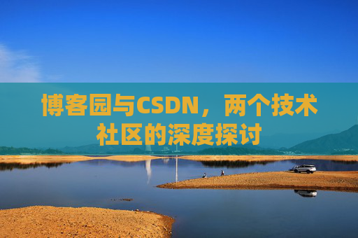 博客园与CSDN，两个技术社区的深度探讨
